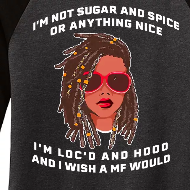 I'm Not Sugar And Spice Or Anything Nice I'm Loc'd And Hood Women's Tri-Blend 3/4-Sleeve Raglan Shirt