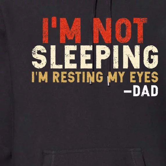 Im Not Sleeping Im Just Resting My Eyes Funny Daddy Premium Hoodie