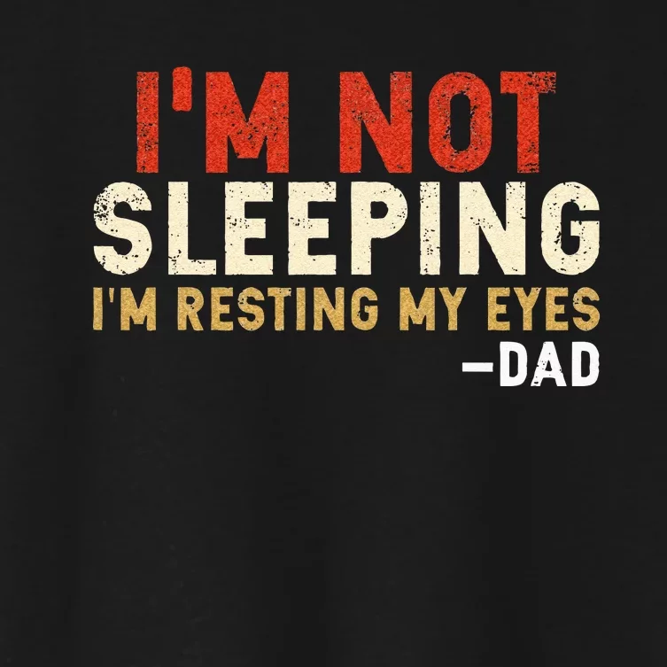 Im Not Sleeping Im Just Resting My Eyes Funny Daddy Women's Crop Top Tee