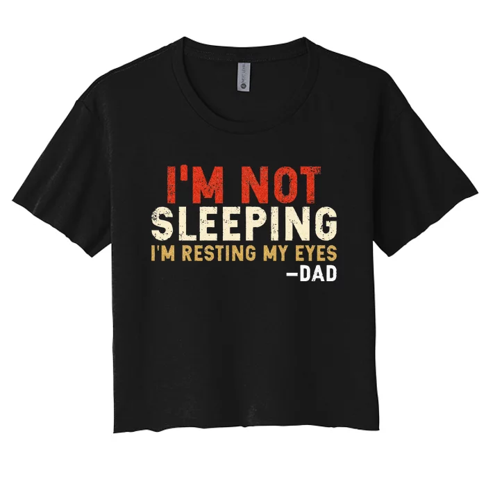 Im Not Sleeping Im Just Resting My Eyes Funny Daddy Women's Crop Top Tee