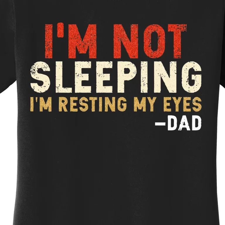 Im Not Sleeping Im Just Resting My Eyes Funny Daddy Women's T-Shirt