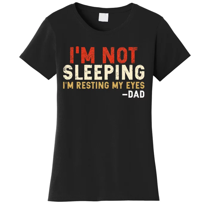 Im Not Sleeping Im Just Resting My Eyes Funny Daddy Women's T-Shirt