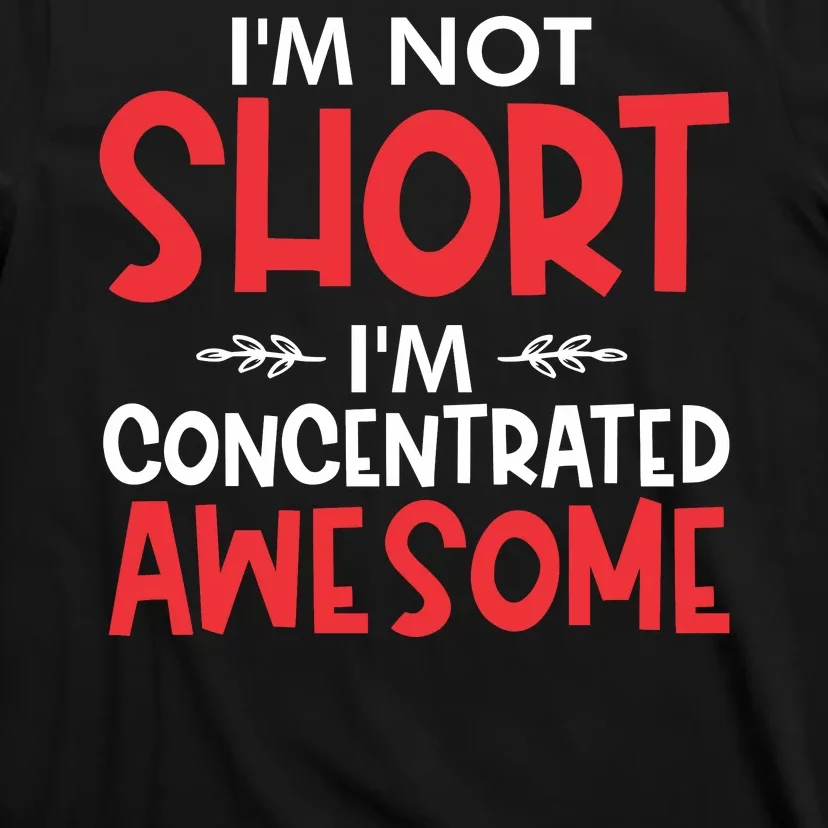 I'm Not Short I'm Concentrated Awesome T-Shirt