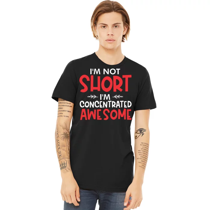 I'm Not Short I'm Concentrated Awesome Premium T-Shirt