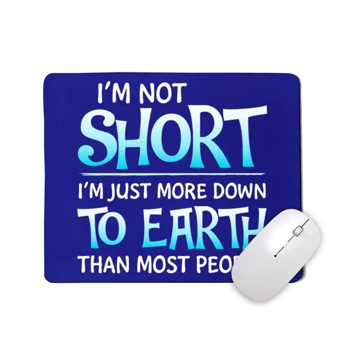 I'm Not Short I'm Just More Down To Earth Than Most People Funny Gift Mousepad