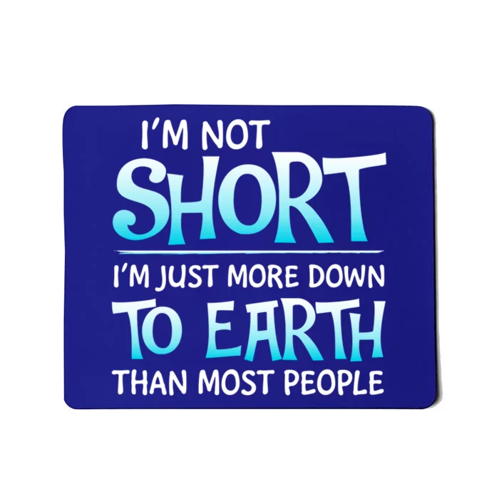 I'm Not Short I'm Just More Down To Earth Than Most People Funny Gift Mousepad