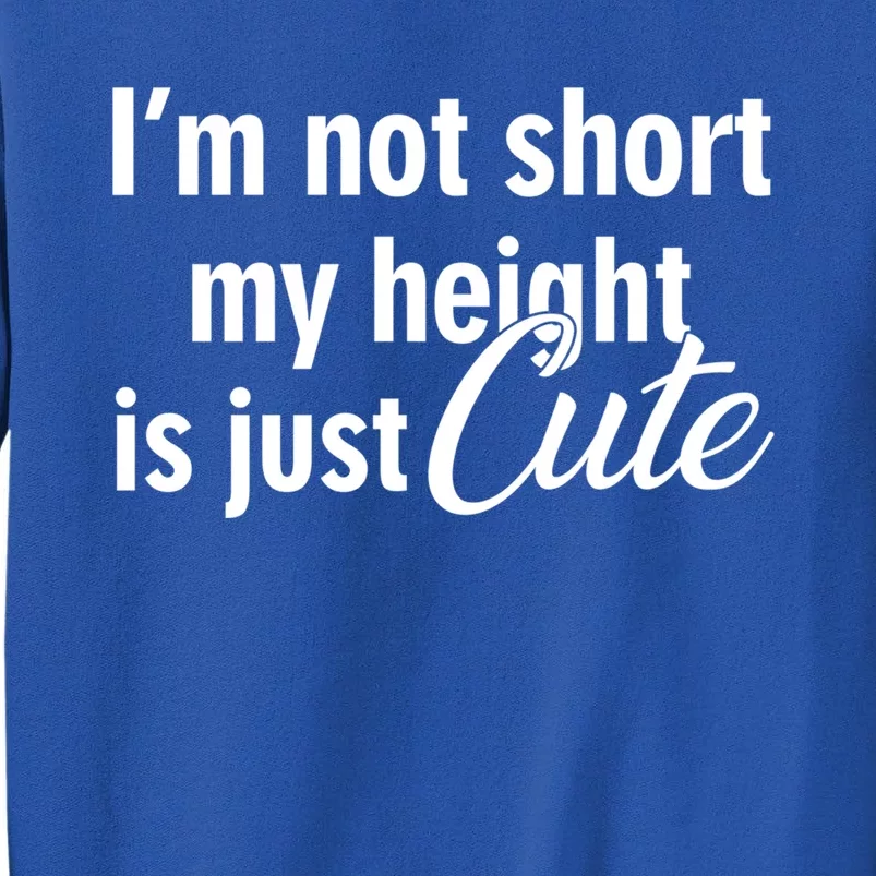 I’m Not Short My Height Is Just Cute Gift Tall Sweatshirt