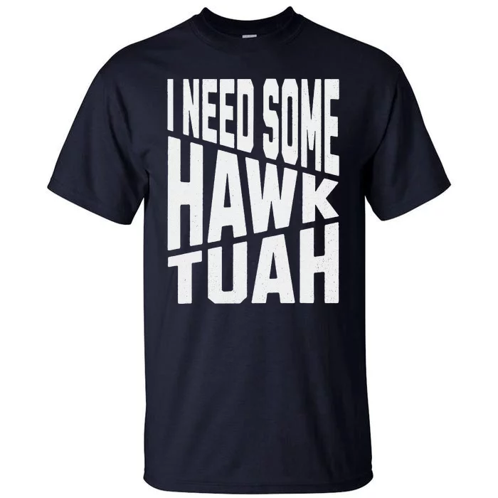 I Need Some Hawk Tuah Tall T-Shirt