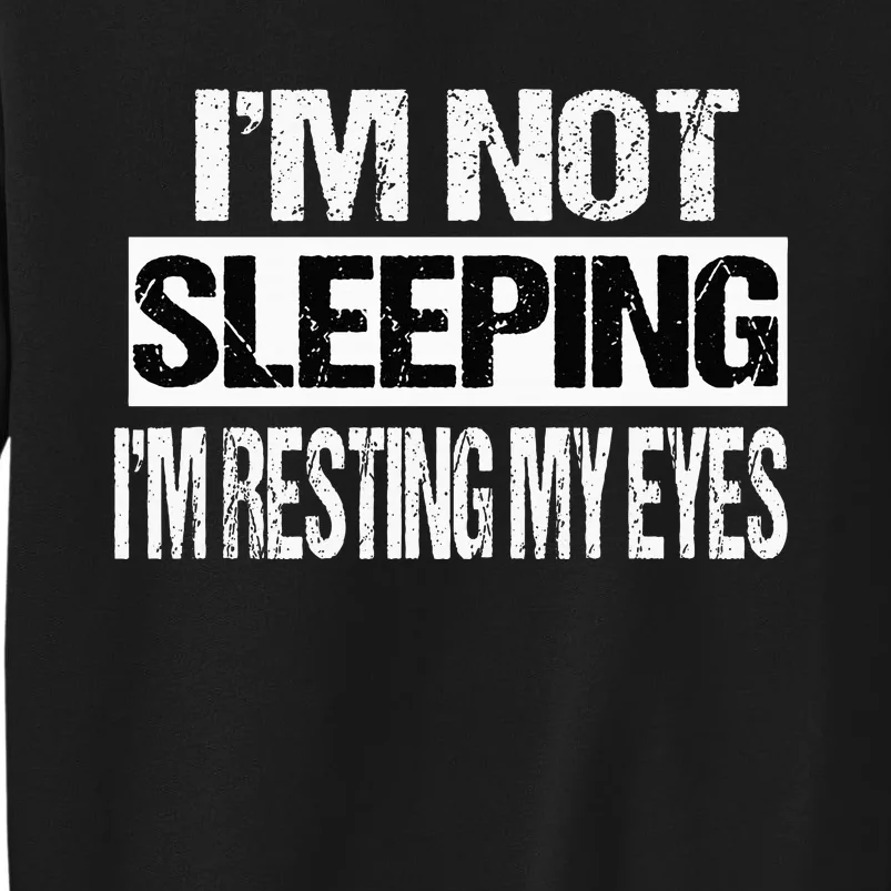 IM Not Sleeping IM Just Resting My Eyes Tall Sweatshirt