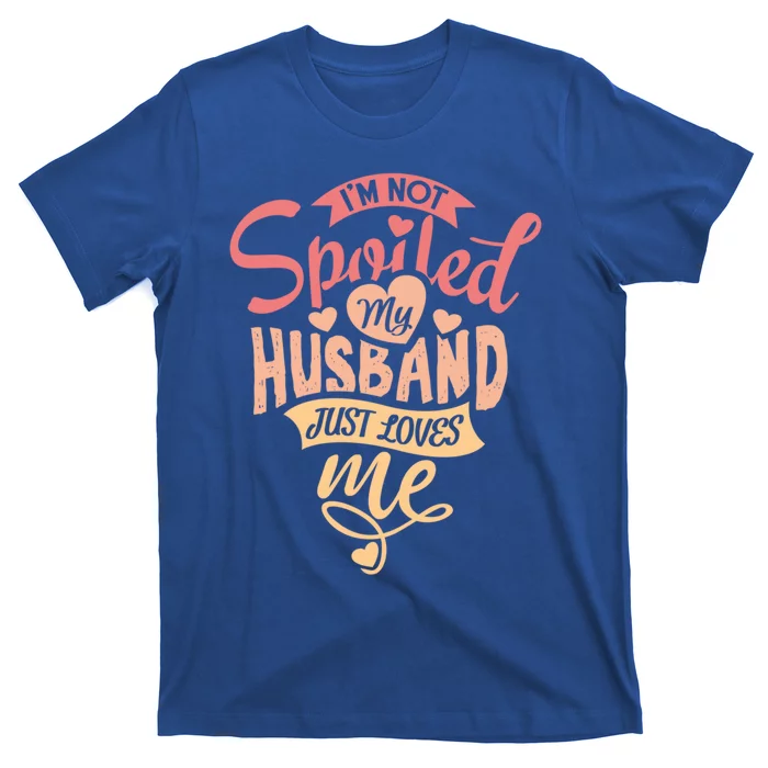 I'm Not Spoiled My Husband Just Loves Me For Funny Mom's Gift T-Shirt