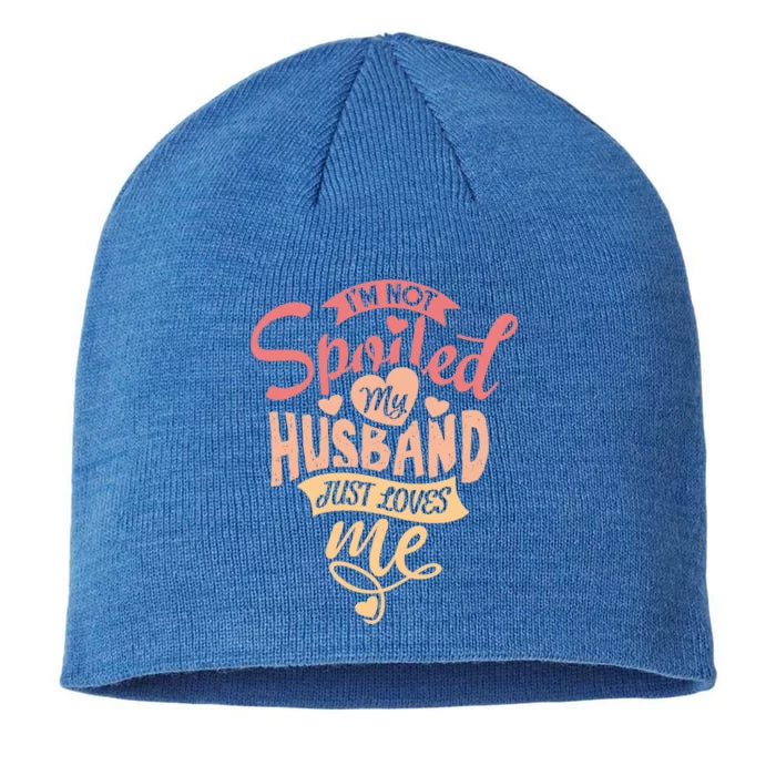 I'm Not Spoiled My Husband Just Loves Me For Funny Mom's Gift 8 1/2in Sustainable Knit Beanie