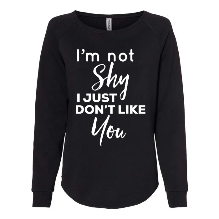 Im Not Shy I Just Dont Like You Gift Womens California Wash Sweatshirt