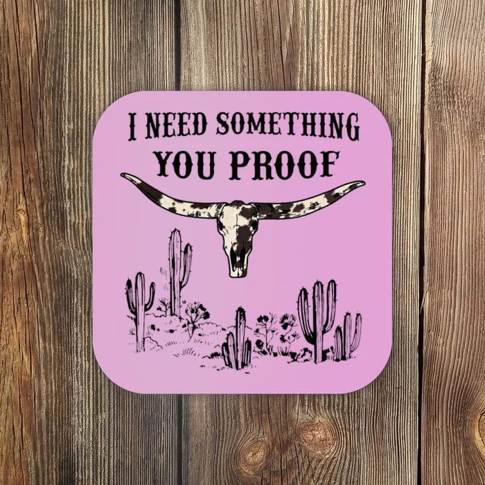 I Need Something You Proof Coaster