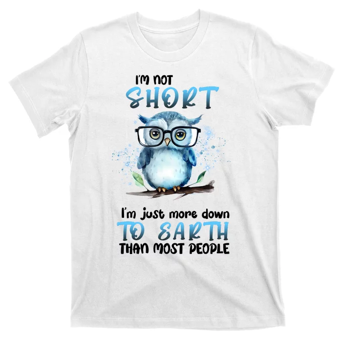 Im Not Short Im Just More Down To Earth Than Most People T-Shirt