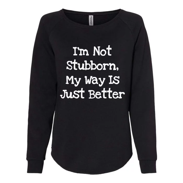 IM Not Stubborn My Way Is Just Better Funny Womens California Wash Sweatshirt