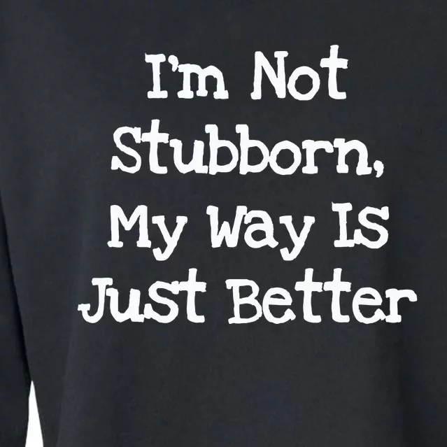 IM Not Stubborn My Way Is Just Better Funny Cropped Pullover Crew