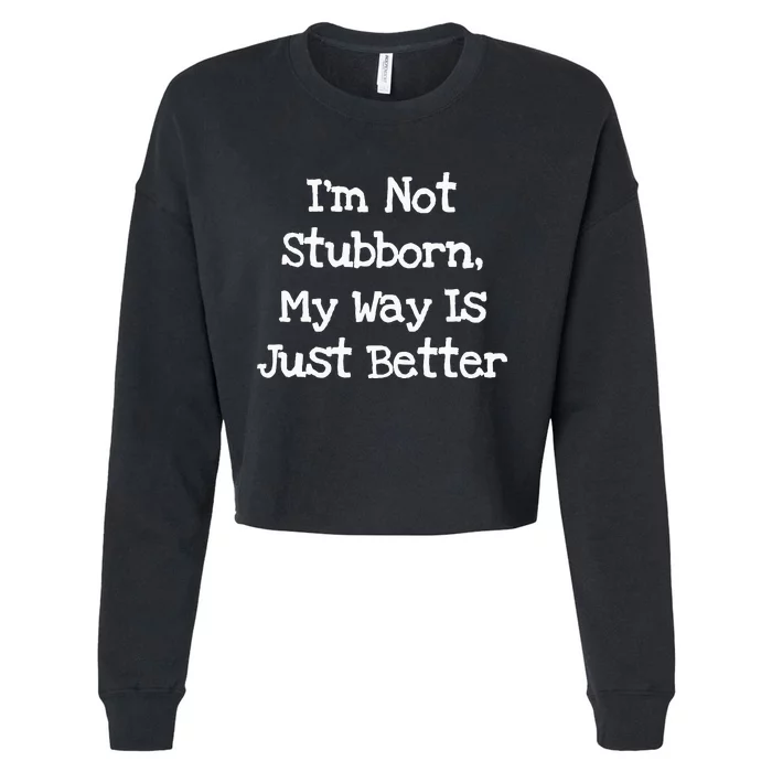 IM Not Stubborn My Way Is Just Better Funny Cropped Pullover Crew