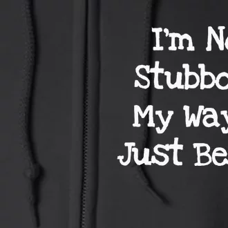 IM Not Stubborn My Way Is Just Better Funny Full Zip Hoodie