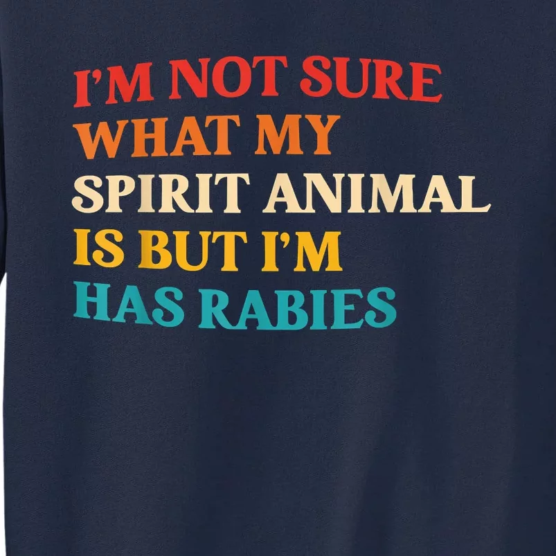 I'm Not Sure What My Spirit Animal Is But I'm Has Rabies Tall Sweatshirt