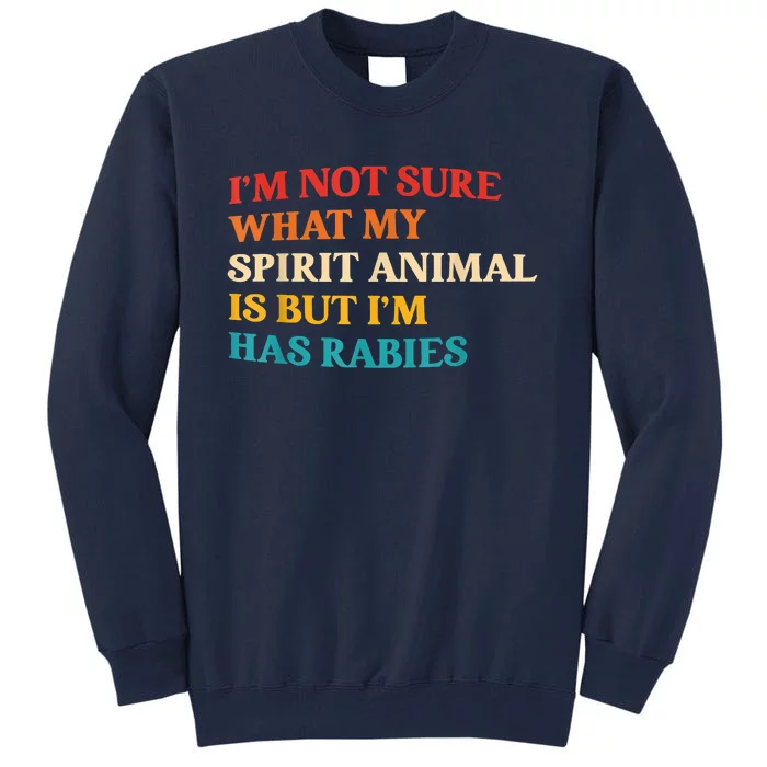 I'm Not Sure What My Spirit Animal Is But I'm Has Rabies Tall Sweatshirt