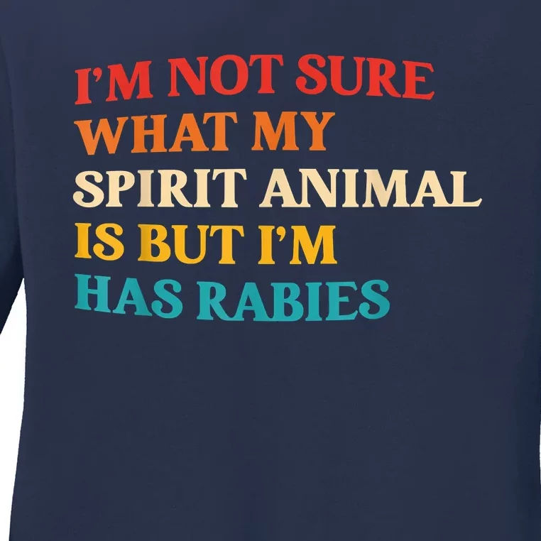 I'm Not Sure What My Spirit Animal Is But I'm Has Rabies Ladies Long Sleeve Shirt