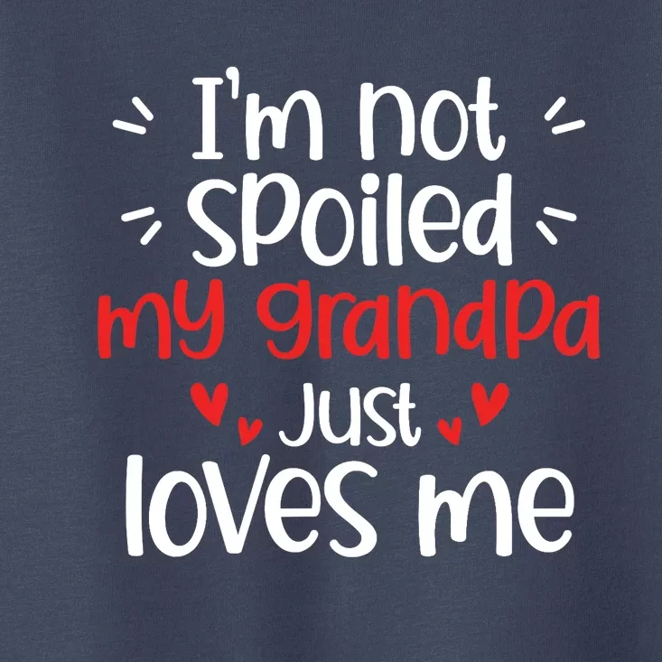 Im Not Spoiled My Grandpa Loves Me Funny Best Friend Toddler T-Shirt