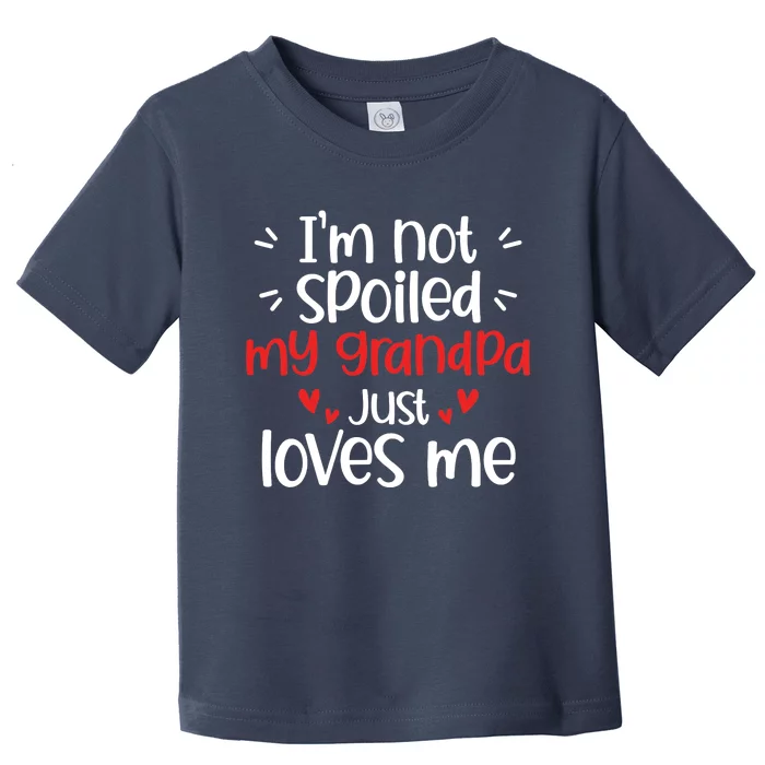 Im Not Spoiled My Grandpa Loves Me Funny Best Friend Toddler T-Shirt