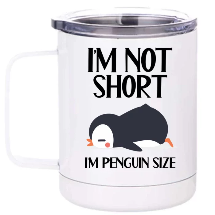 Im Not Short Im Penguin Size Funny Front & Back 12oz Stainless Steel Tumbler Cup