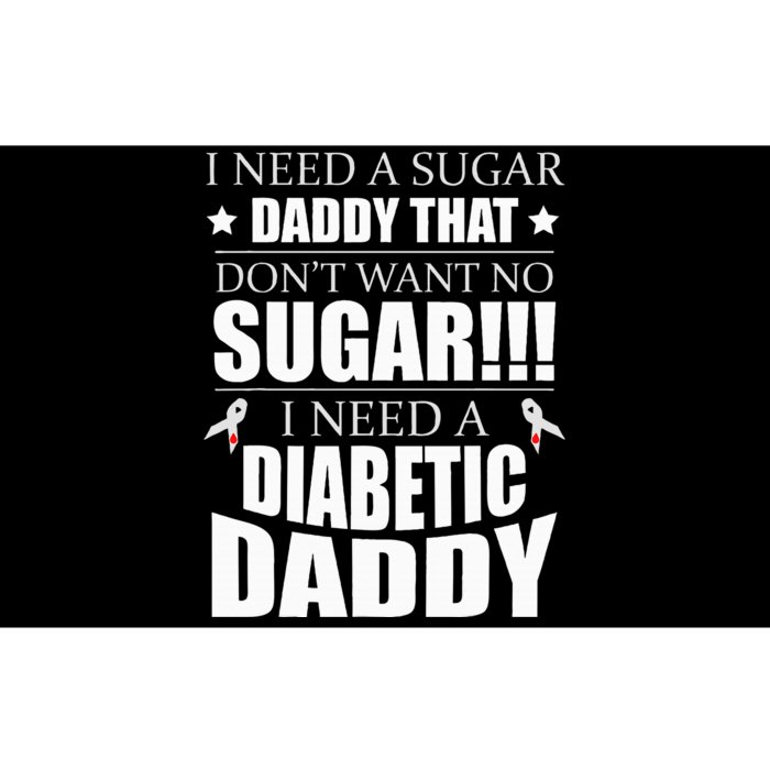 I need Sugar Daddy that Dont want no Sugar Diabetes Bumper Sticker