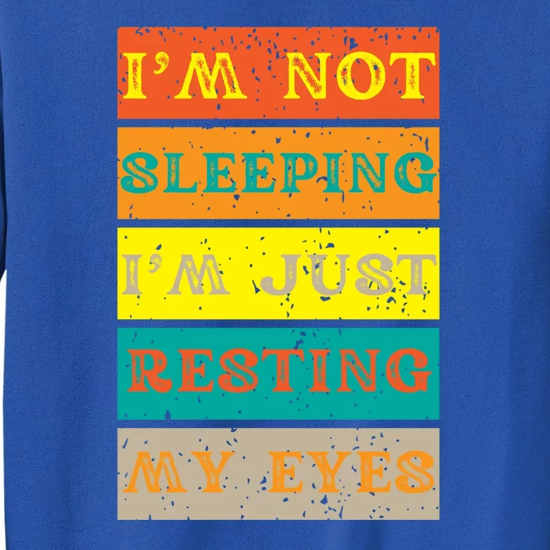 I'm Not Sleeping I'm Just Resting My Eyes Tall Sweatshirt