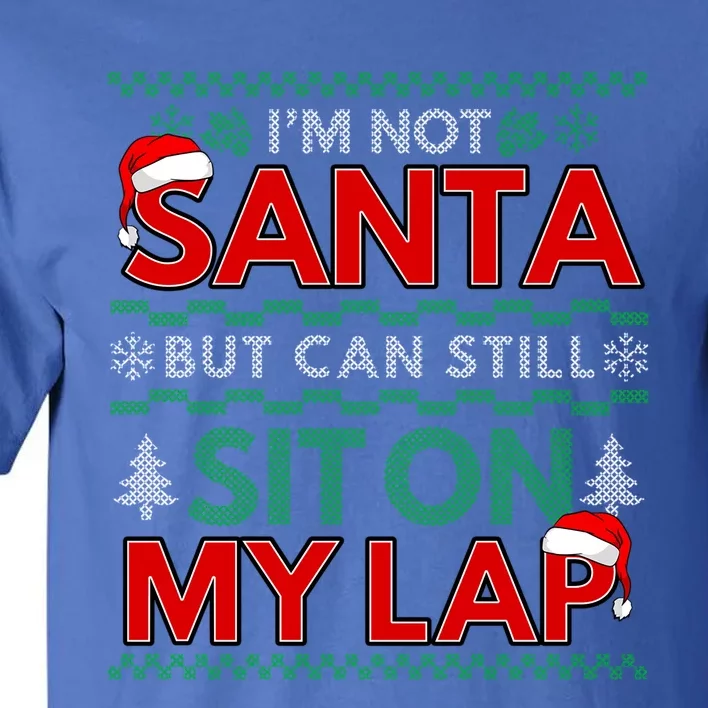 Im Not Santa But You Can Still Sit On My Lap Ugly Christmas Gift Tall T-Shirt