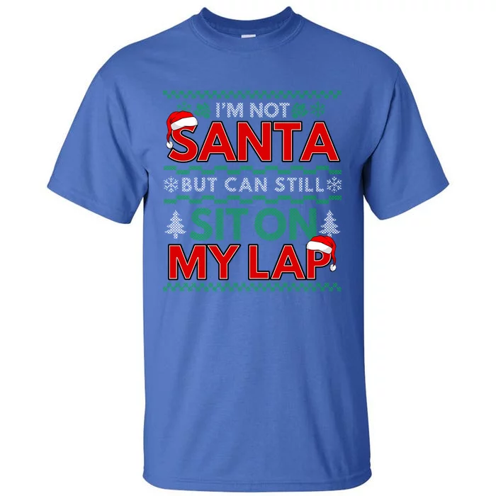 Im Not Santa But You Can Still Sit On My Lap Ugly Christmas Gift Tall T-Shirt