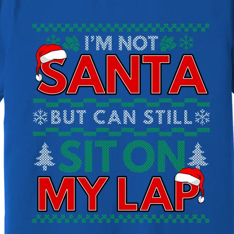 Im Not Santa But You Can Still Sit On My Lap Ugly Christmas Gift Premium T-Shirt