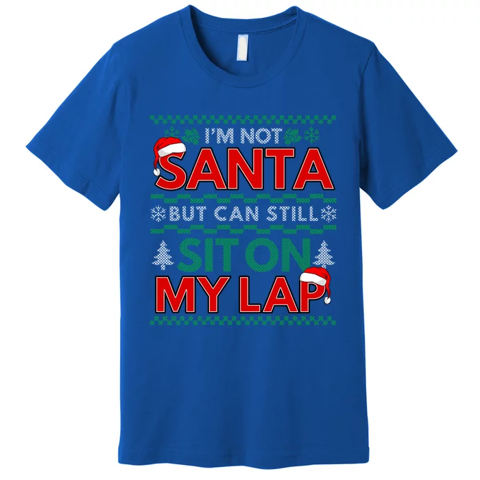 Im Not Santa But You Can Still Sit On My Lap Ugly Christmas Gift Premium T-Shirt