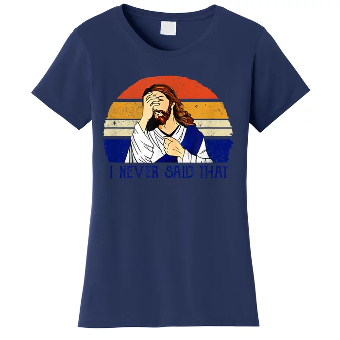 I Never Said That Funny Christian Humor Jesus God Lover Women's T-Shirt