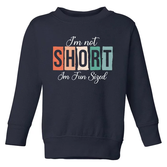 IM Not Short IM Fun Sized Funny Saying Quote Toddler Sweatshirt