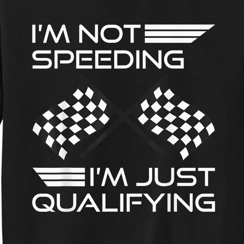 I'm Not Speeding I'm Just Qualifying Driver Tall Sweatshirt