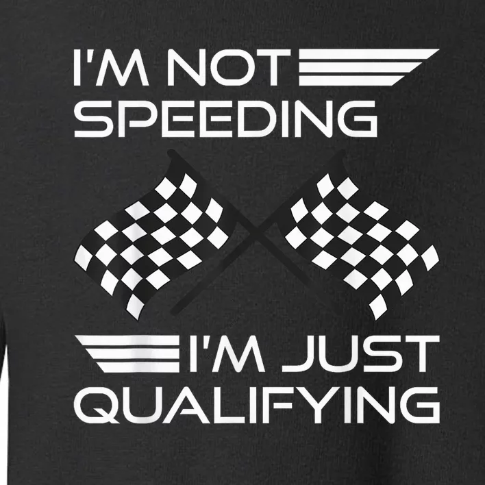 I'm Not Speeding I'm Just Qualifying Driver Toddler Sweatshirt