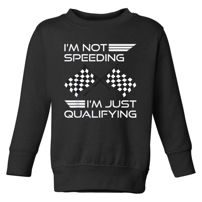 I'm Not Speeding I'm Just Qualifying Driver Toddler Sweatshirt