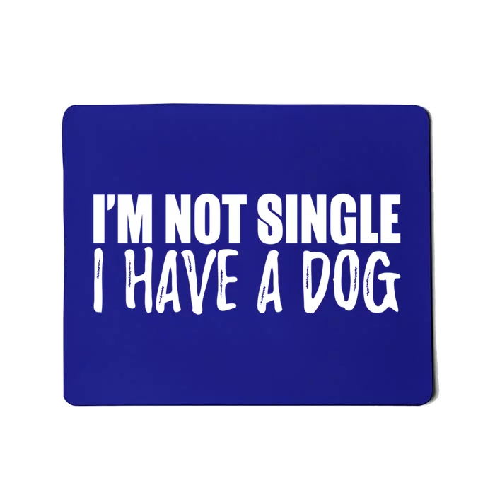 Im Not Single I Have A Dog Funny Dog Lover Gift Mousepad