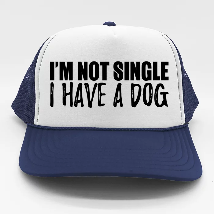 Im Not Single I Have A Dog Funny Dog Lover Gift Trucker Hat