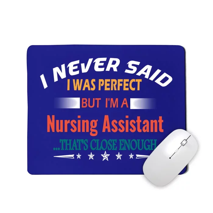 I Never Said I Was Perfect Profession Nursing Assistant Great Gift Mousepad