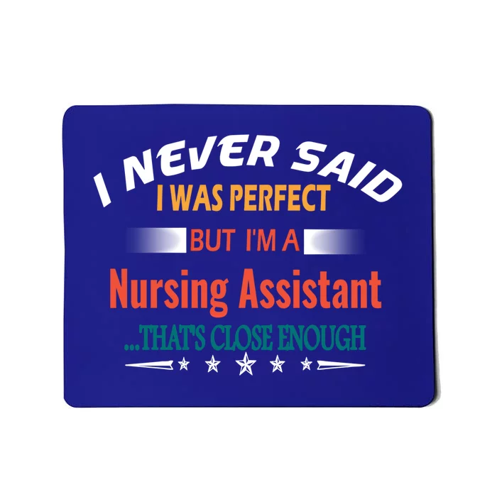 I Never Said I Was Perfect Profession Nursing Assistant Great Gift Mousepad