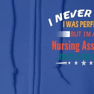 I Never Said I Was Perfect Profession Nursing Assistant Great Gift Full Zip Hoodie