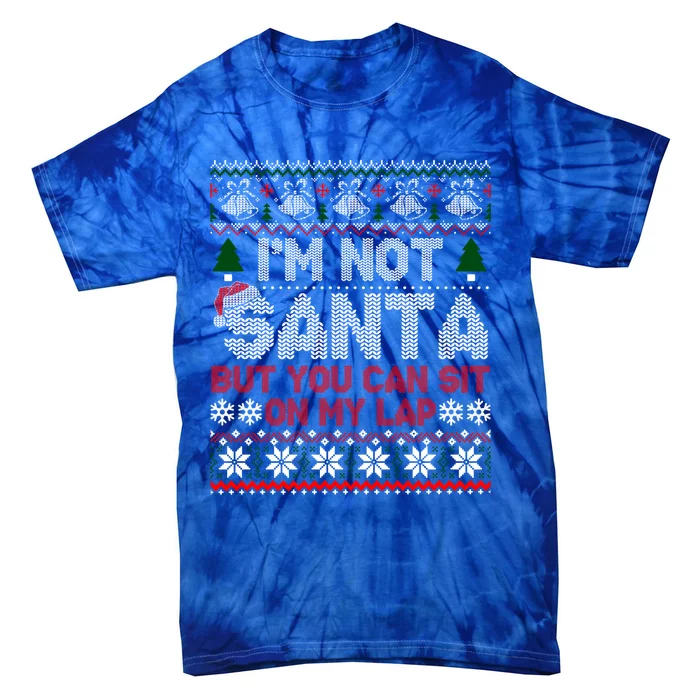 IM Not Santa But You Can Sit On My Lap Ugly Sweater Gift Tie-Dye T-Shirt