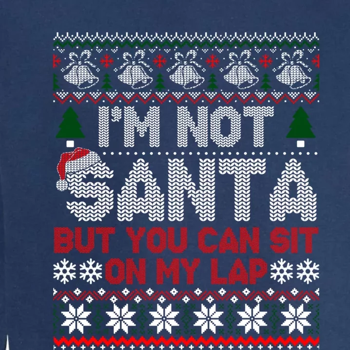 IM Not Santa But You Can Sit On My Lap Ugly Sweater Gift Garment-Dyed Sweatshirt