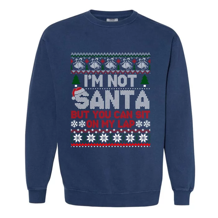 IM Not Santa But You Can Sit On My Lap Ugly Sweater Gift Garment-Dyed Sweatshirt