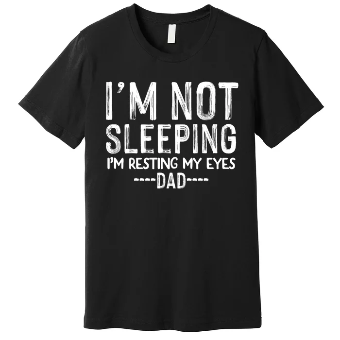 I'm Not Sleeping I'm Resting My Eyes Premium T-Shirt