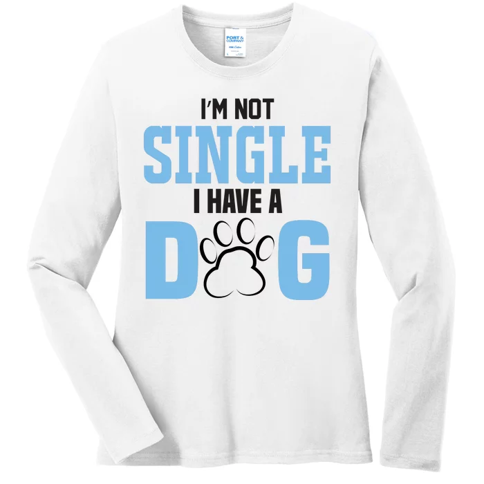 I'm Not Single I Have A Dog Ladies Long Sleeve Shirt