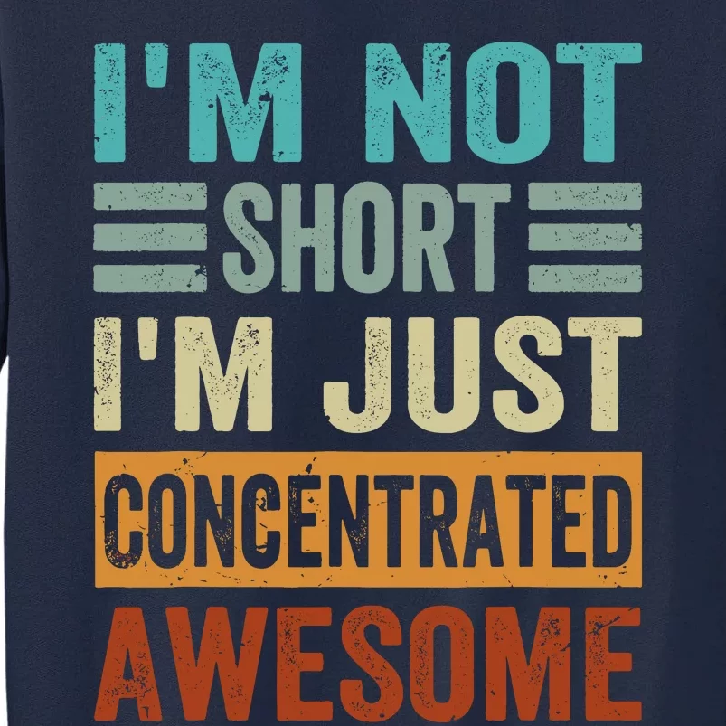 IM Not Short IM Just Concentrated Awesome Tall Sweatshirt